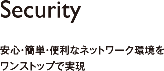 Security | 安心・簡単・便利なネットワーク環境をワンストップで実現